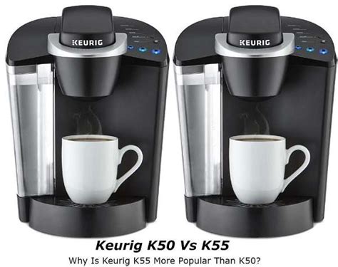 Keurig K50 Vs K55 – Why Is Keurig K55 More Popular Than K50?