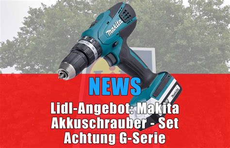 News Makita Akkuschrauber Bei Lidl Achtung G Serie Hobby Werkzeug De