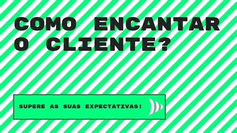 Como Encantar O Cliente Dicas Valiosas Para Sua Empresa