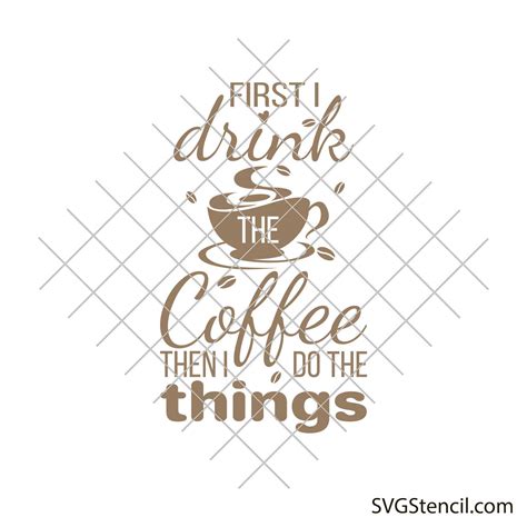 First I Drink The Coffee Svg Coffee Sayings Svg Svgstencil