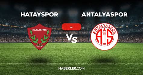 Hatayspor Antalyaspor maçı kaç kaç bitti mi MAÇ SKORU Hatayspor