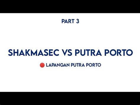 Gobaksodor Shakmasec Vs Putra Porto Live Lap Putra Porto Part