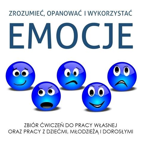 Po co nam emocje Jak sobie radzić z emocjami Jak Działać Skutecznie