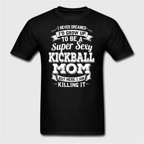 Funny T Shirt Men Graphic I D Grow Up To Be A Super Sexy Kickball Mom Tshirt Letters Top Tee Tee