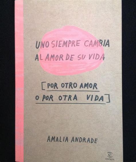 Uno Siempre Cambia Al Amor De Su Vida Por Otro Amor O Por Otra Vida