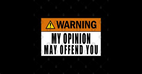 Warning My Opinion May Offend You Warning My Opinion May Offend You