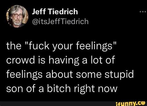 Jeff Tiedrich The Fuck Your Feelings Crowd Is Having A Lot Of