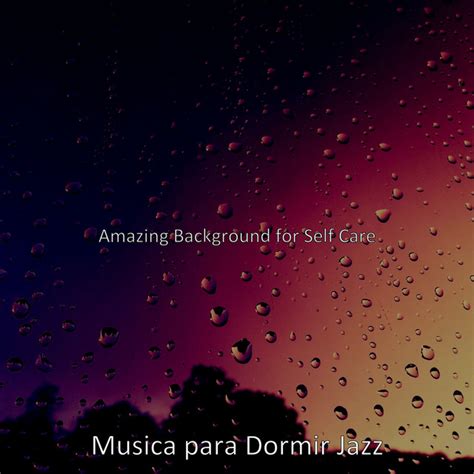 Amazing Background For Self Care Album By Musica Para Dormir Jazz