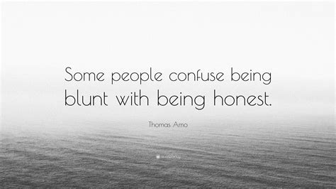 Thomas Amo Quote: “Some people confuse being blunt with being honest.”