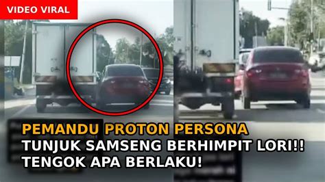 Pemandu Proton Persona Tunjuk Samseng Berhimpit Dengan Lori Tengok