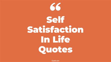 8 Eye Opening Self Satisfaction In Life Quotes That Will Inspire Your