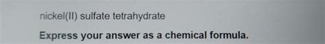 Nickel Ii Sulfate Tetrahydrate Express Your Answer As A Chemical