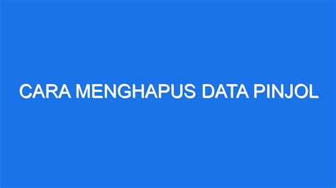 Cara Menghapus Data Pinjol Ilmiah