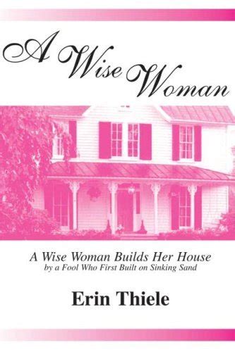 A Wise Woman A Wise Woman Builds Her House By A Fool Who First Built