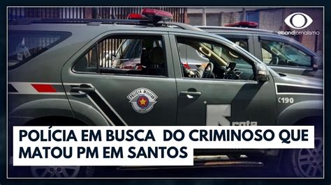 Pol Cia Procura Por Criminoso Que Matou Pm Em Santos Bora Brasil