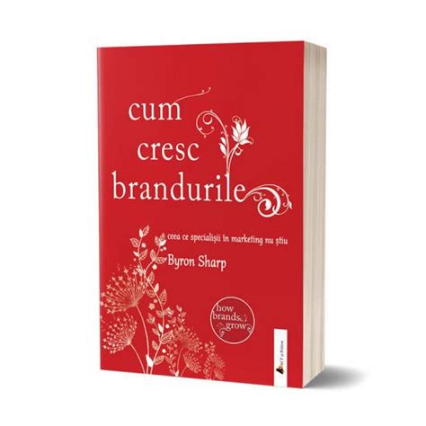 Byron Sharp Cum Cresc Brandurile Ceea Ce Specialistii In Marketing