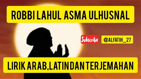 Robbi Lahul Asmaul Husna Lirik Arab Latin Dan Terjemahan Youtube