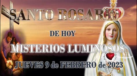 Santo Rosario De Hoy Jueves 9 De Febrero De 2023 Misterios Luminosos 🌹