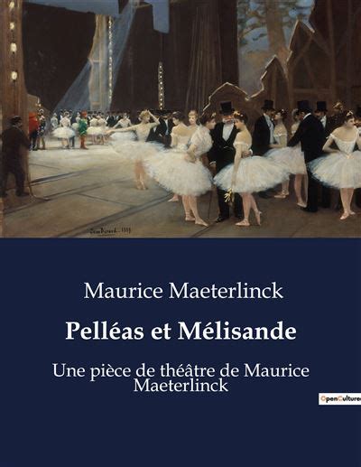 Pelléas et Mélisande Une pièce de théâtre de Maurice Maeterlinck