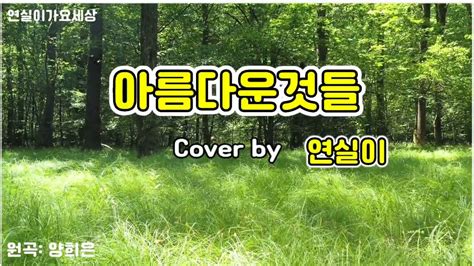 아름다운것들 원곡 양희은cover By 연실이 Youtube