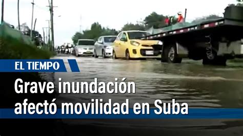 Grave inundación afectó movilidad en Suba El Tiempo YouTube