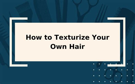 How To Texturize Your Hair Step By Step Guide