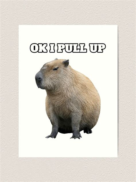 Meme Ok I Pull Up Capybara Funny Capybara Art Print For Sale By