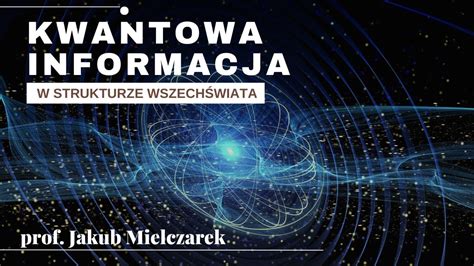 Kwantowa Informacja W Strukturze Wszech Wiata Prof Jakub F