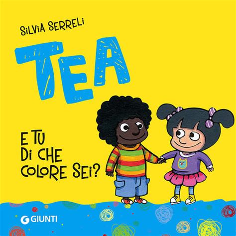 E Tu Di Che Colore Sei Tea Ediz Illustrata Silvia Serreli Libro