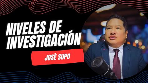 JOSÉ SUPO NIVELES DE INVESTIGACIÓN YouTube