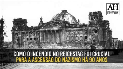 Como O Inc Ndio No Reichstag Foi Crucial Para A Ascens O Do Nazismo H