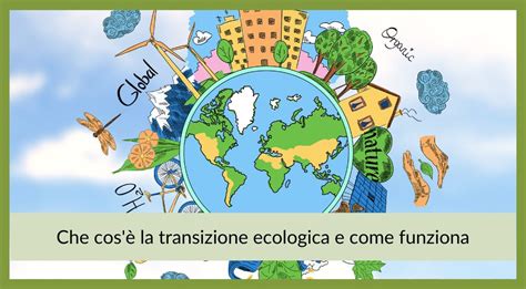 Che Cos La Transizione Ecologica E Come Funziona Lerosa