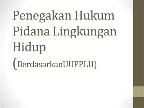 Ppt Penegakan Hukum Pidana Lingkungan Hidup Berdasarkanuupplh