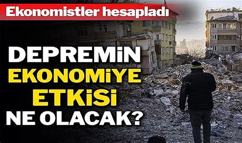 Depremin Türkiye Ekonomisine Maliyeti Ne Kadar Olacak EKONOMİ