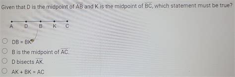 Solved Given That D Is The Midpoint Of Overline Ab And K Is The