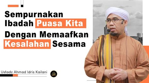 SEMPURNAKAN IBADAH PUASA KITA DENGAN MEMAAFKAN SESAMA USTADZ AHMAD