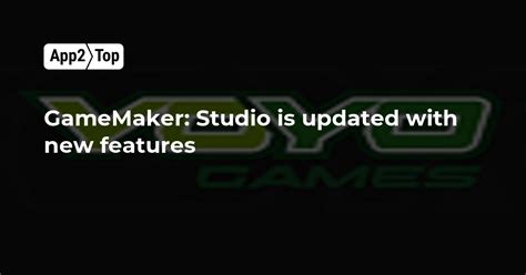 Gamemaker Studio Is Updated With New Features App2top