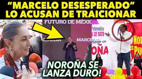 NOROÑA Y CLAUDIA LO BAJAN DE SU NUBE MARCELO EBRARD TRAICIONA ACUERDO