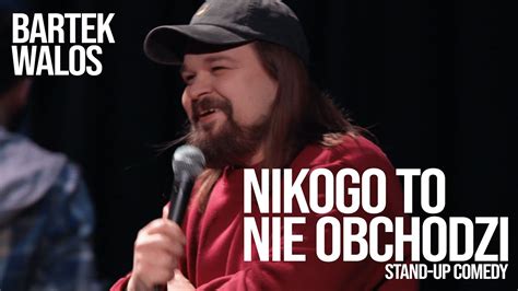 Bartek Walos Nikogo To Nie Obchodzi Stand Up Youtube