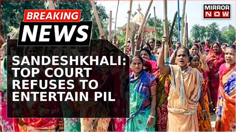 Breaking News Sandeshkhali Sc Refuses To Entertain Pil Says Dont