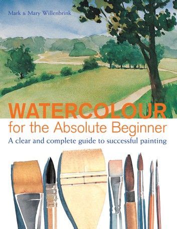 Watercolour For The Absolute Beginner A Clear And Complete Guide To