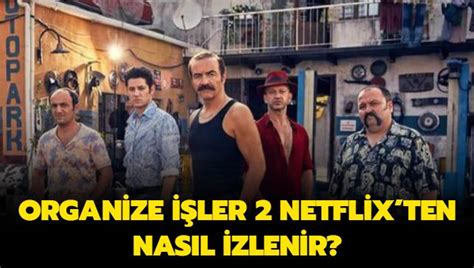 Organize Ler Netflixten Nas L Izlenir Organize Ler Sazan Sarmal