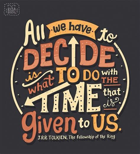 All We Have To Decide Is What To Do With The Time That Is Given To Us J R R Tolkien