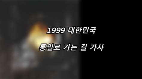 1999 대한민국 통일로 가는 길 가사 Lyrics Youtube