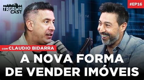 O Novo Jeito De Vender Im Veis Claudio Bidarra Tagawacast Ep