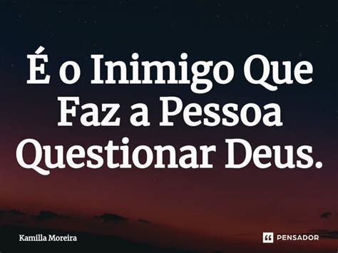 ⁠É O Inimigo Que Faz A Pessoa Kamilla Moreira Pensador