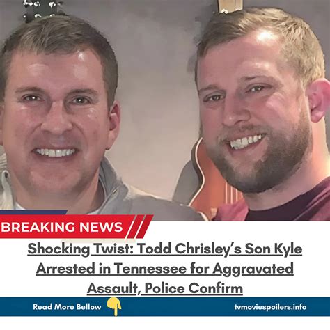 Todd - BREAKING NEWS: Shocking Twist: Todd Chrisley’s Son Kyle Arrested