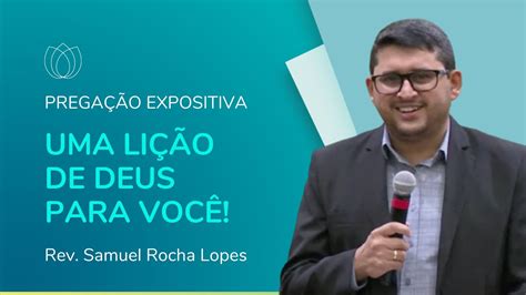 DEUS TEM UMA LIÇÃO PRA VOCÊ Pregação Expositiva Rev Samuel Rocha