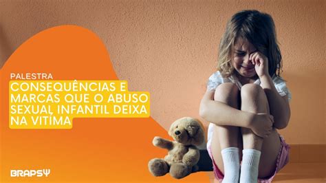 Consequências e Marcas que o Abuso Sexual Infantil deixa na Vítima I