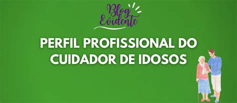 Perfil Profissional Do Cuidador De Idosos Destaques Curso Evidente